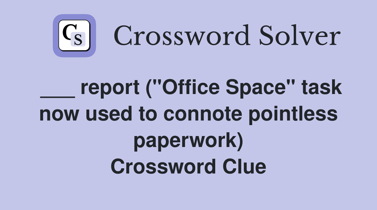 report ("Office Space" task now used to connote pointless paperwork